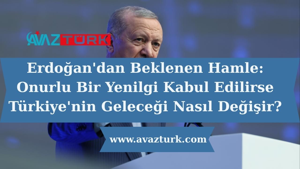 Erdoğan'dan Beklenen Hamle: Onurlu Bir Yenilgi Kabul Edilirse Türkiye'nin Geleceği Nasıl Değişir?