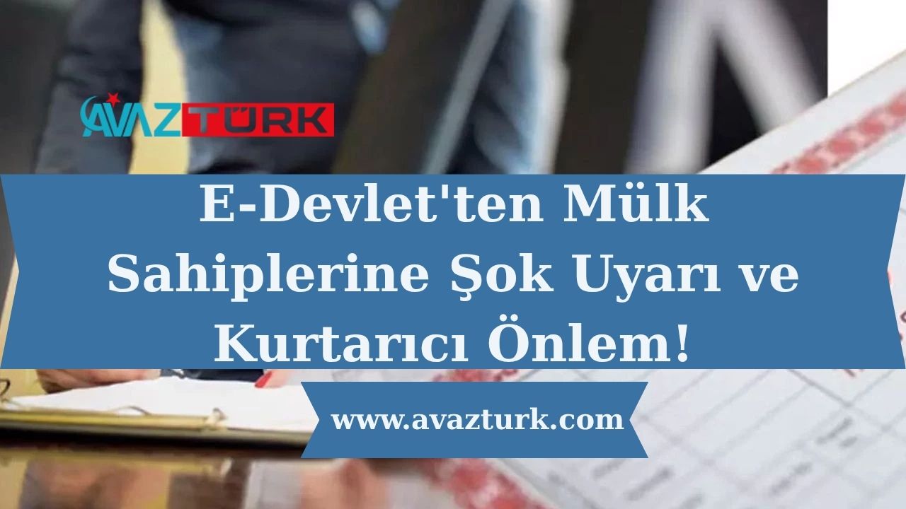 E-Devlet'ten Mülk Sahiplerine Şok Uyarı ve Kurtarıcı Önlem!