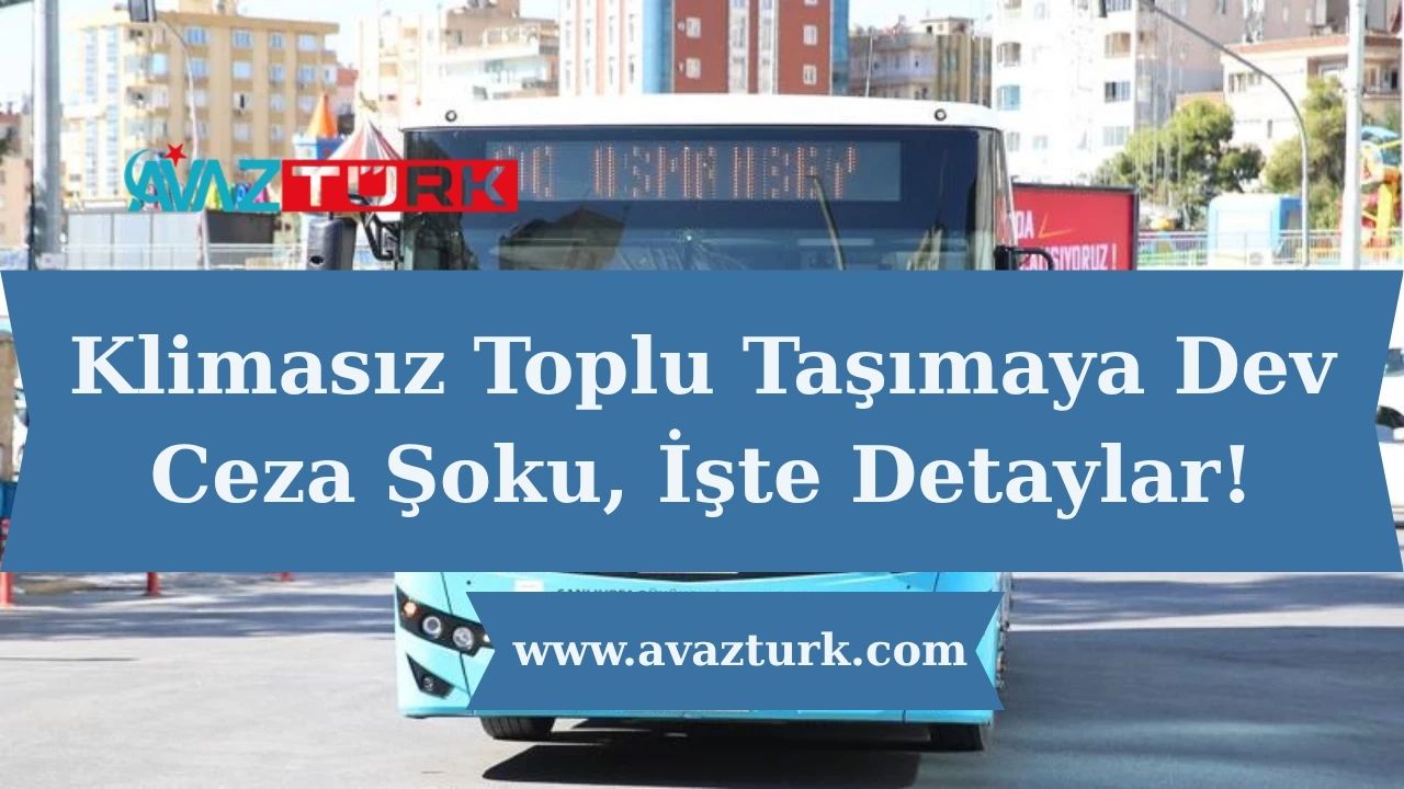 Klimasız Toplu Taşımaya Dev Ceza Şoku, İşte Detaylar!