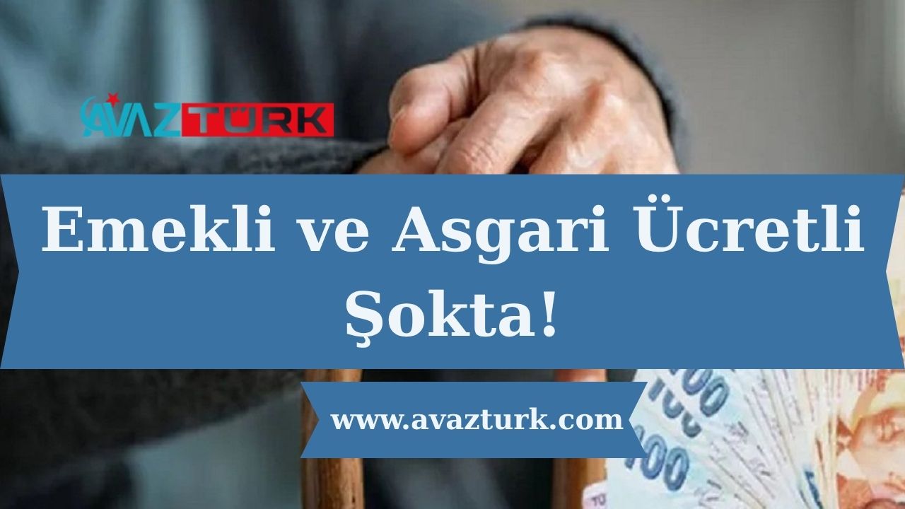 Emekli ve Asgari Ücretli Şokta!
