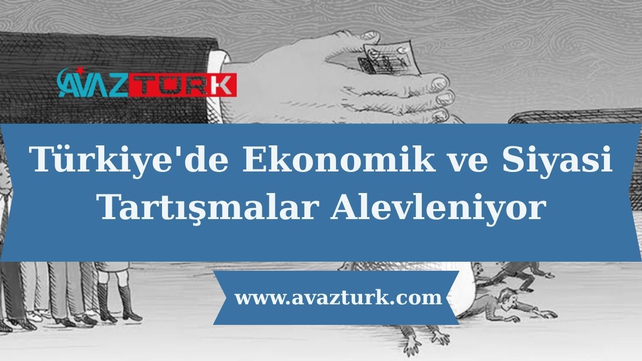Türkiye'de Ekonomik ve Siyasi Tartışmalar Alevleniyor