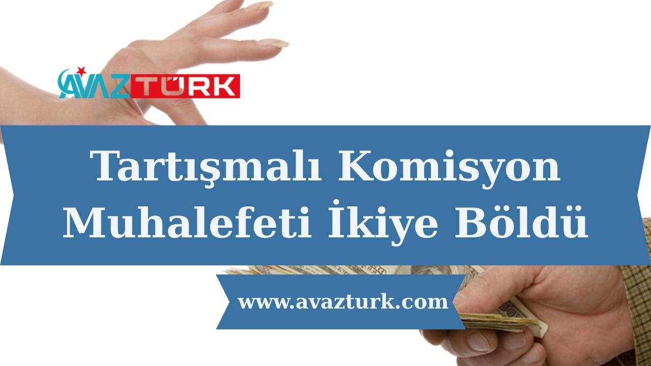 Tartışmalı Komisyon Muhalefeti İkiye Böldü