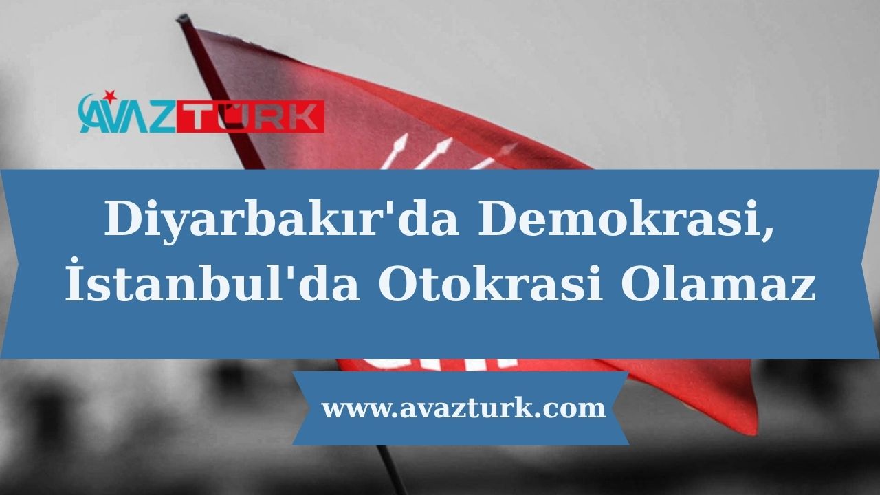 Diyarbakır'da Demokrasi, İstanbul'da Otokrasi Olamaz