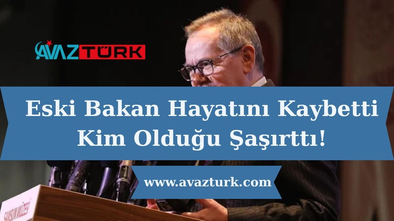 Eski Bakan Hayatını Kaybetti: Kim Olduğu Şaşırttı!