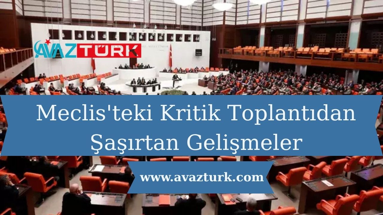 Meclis'teki Kritik Toplantıdan Şaşırtan Gelişmeler