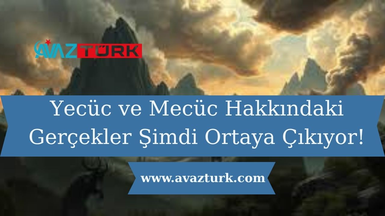 Yecüc ve Mecüc Hakkındaki Gerçekler Şimdi Ortaya Çıkıyor!