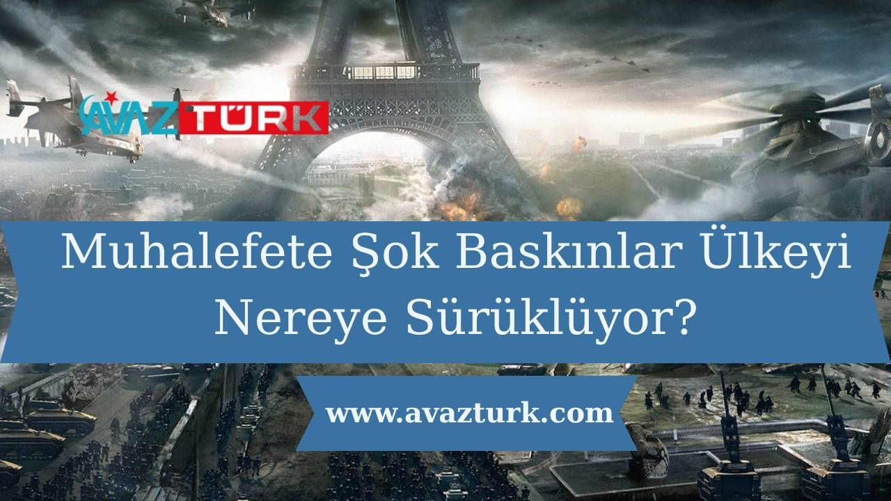 Muhalefete Şok Baskınlar Ülkeyi Nereye Sürüklüyor?