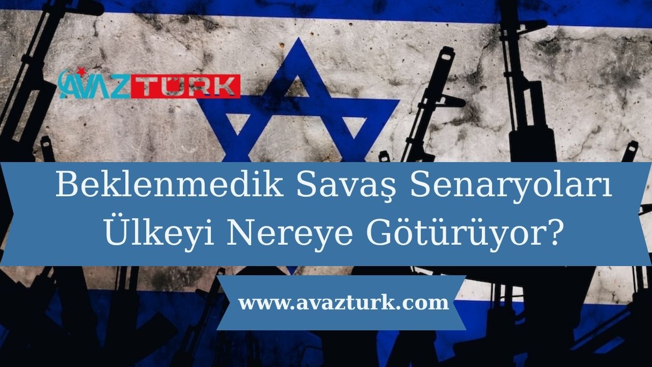 Beklenmedik Savaş Senaryoları Ülkeyi Nereye Götürüyor?