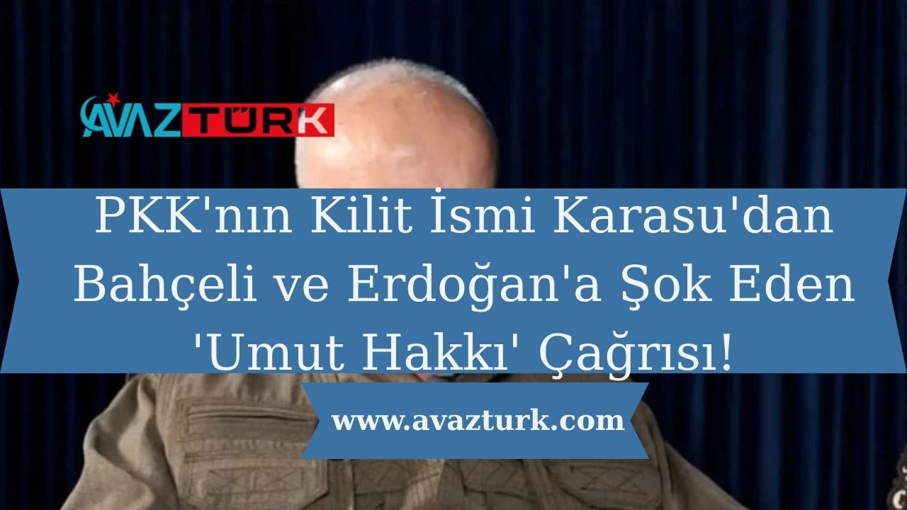 PKK'nın Kilit İsmi Karasu'dan Bahçeli ve Erdoğan'a Şok Eden 'Umut Hakkı' Çağrısı!