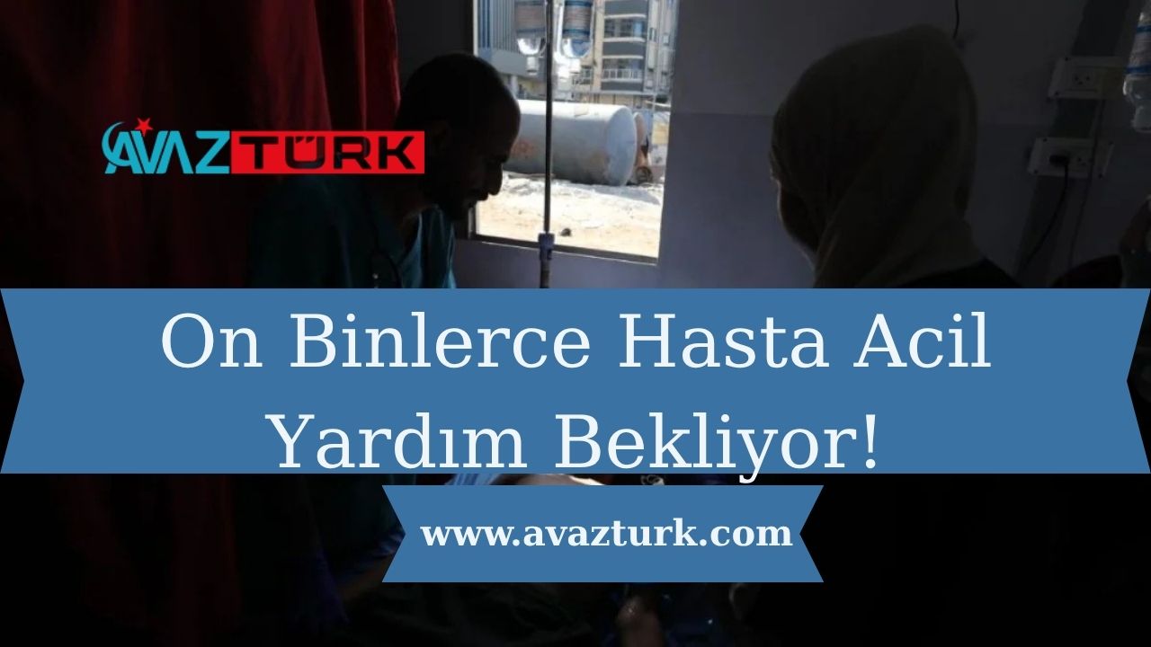 On Binlerce Hasta Acil Yardım Bekliyor!