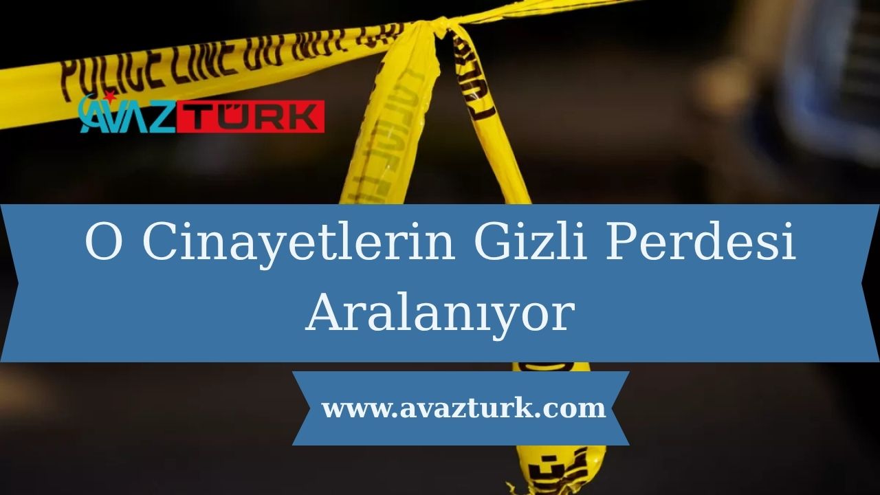O Cinayetlerin Gizli Perdesi Aralanıyor