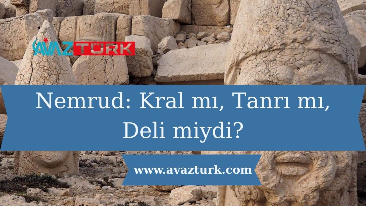 Nemrud: Kral mı, Tanrı mı, Deli miydi?