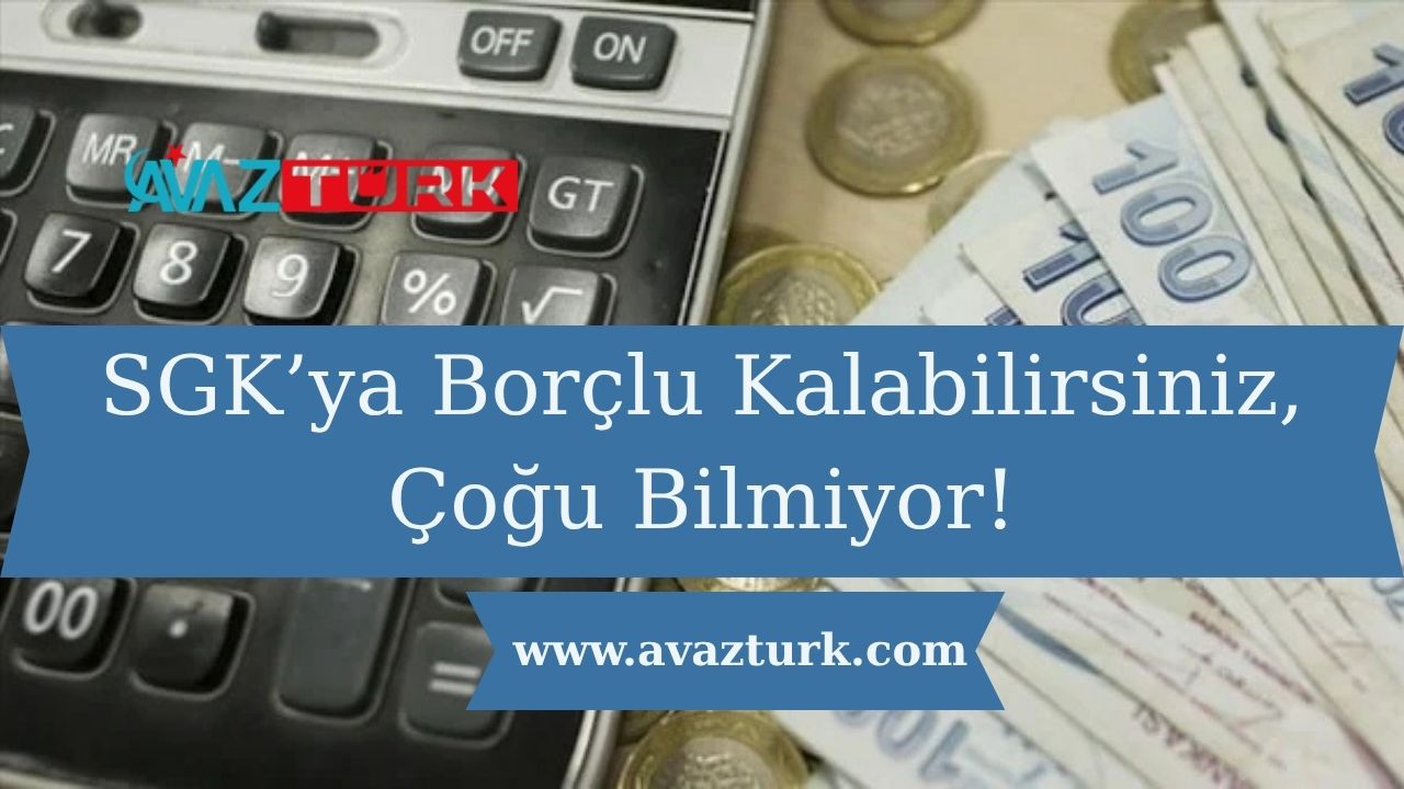 SGK’ya Borçlu Kalabilirsiniz, Çoğu Bilmiyor!
