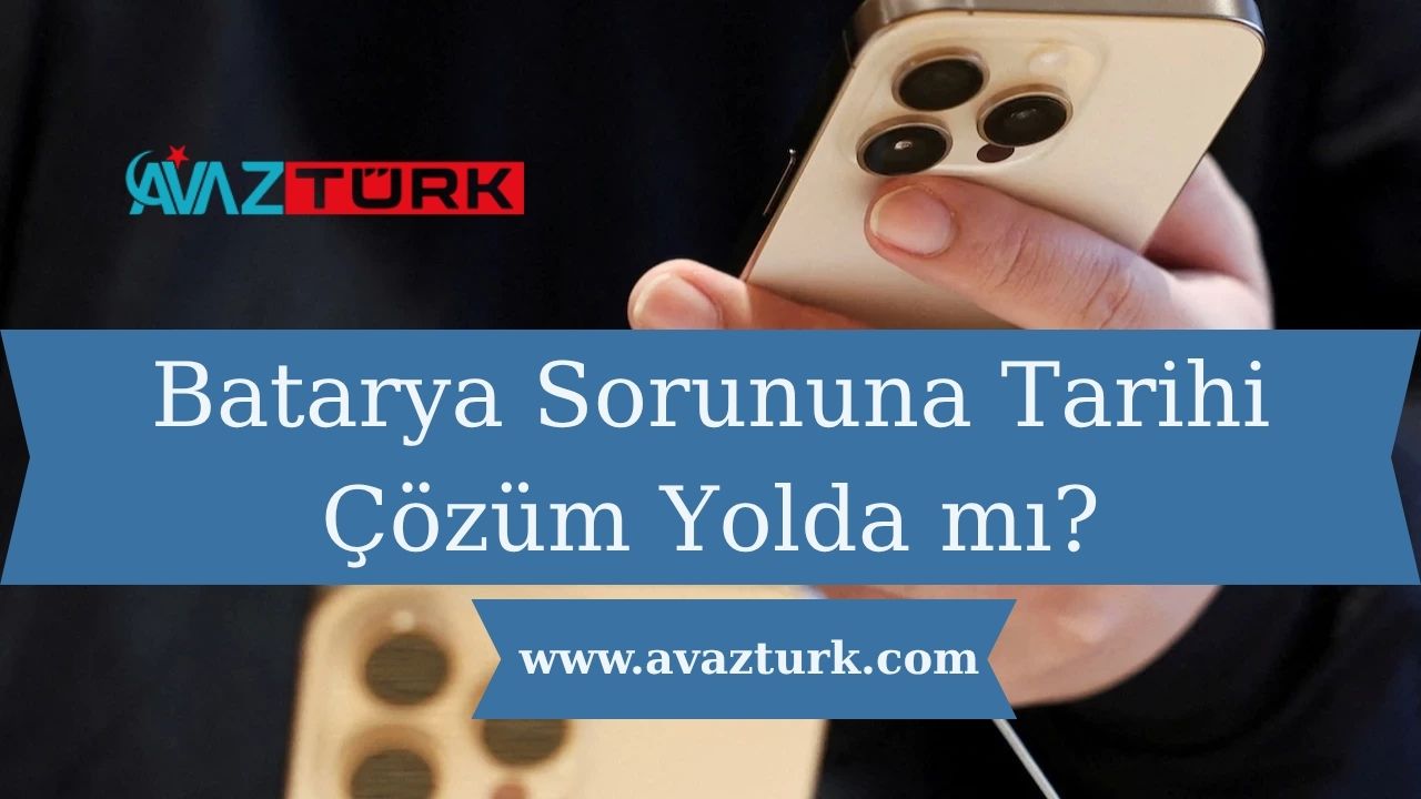 Batarya Sorununa Tarihi Çözüm Yolda mı?
