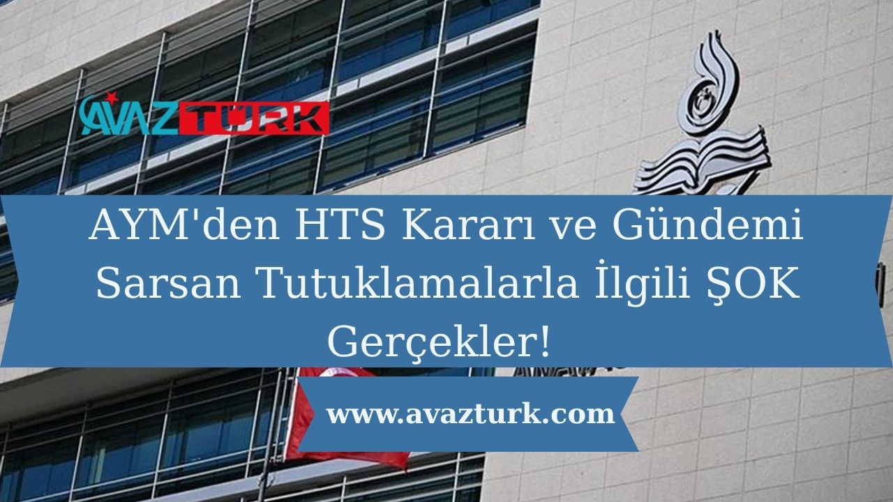 AYM'den HTS Kararı ve Gündemi Sarsan Tutuklamalarla İlgili ŞOK Gerçekler!
