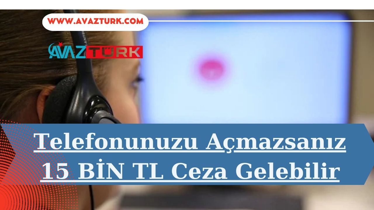 Telefonunuzu Açmazsanız 15 BİN TL Ceza Gelebilir