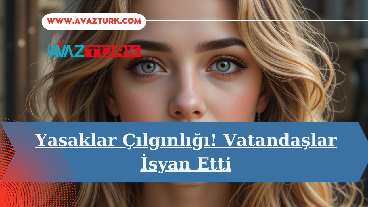 Yasaklar Çılgınlığı! Vatandaşlar İsyan Etti
