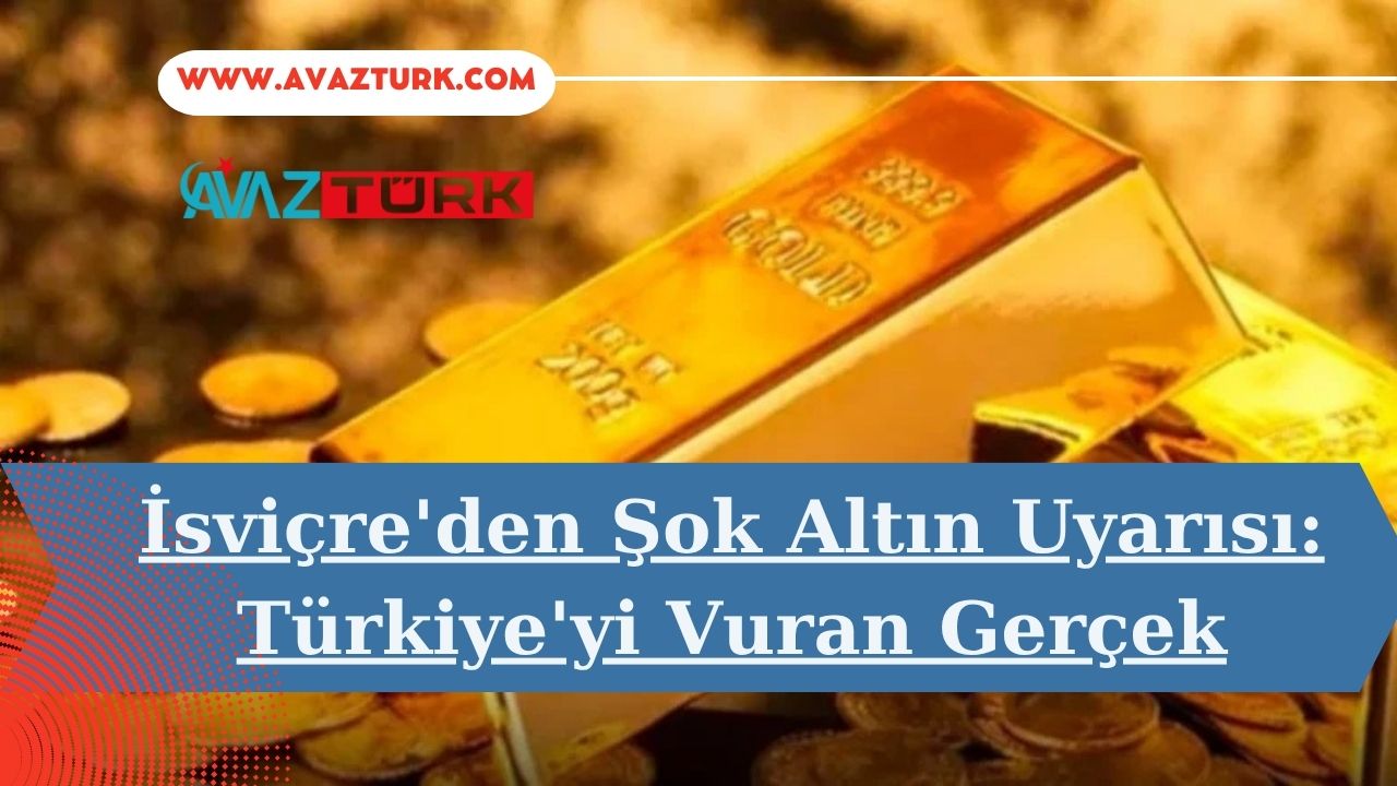 İsviçre'den Şok Altın Uyarısı: Türkiye'yi Vuran Gerçek
