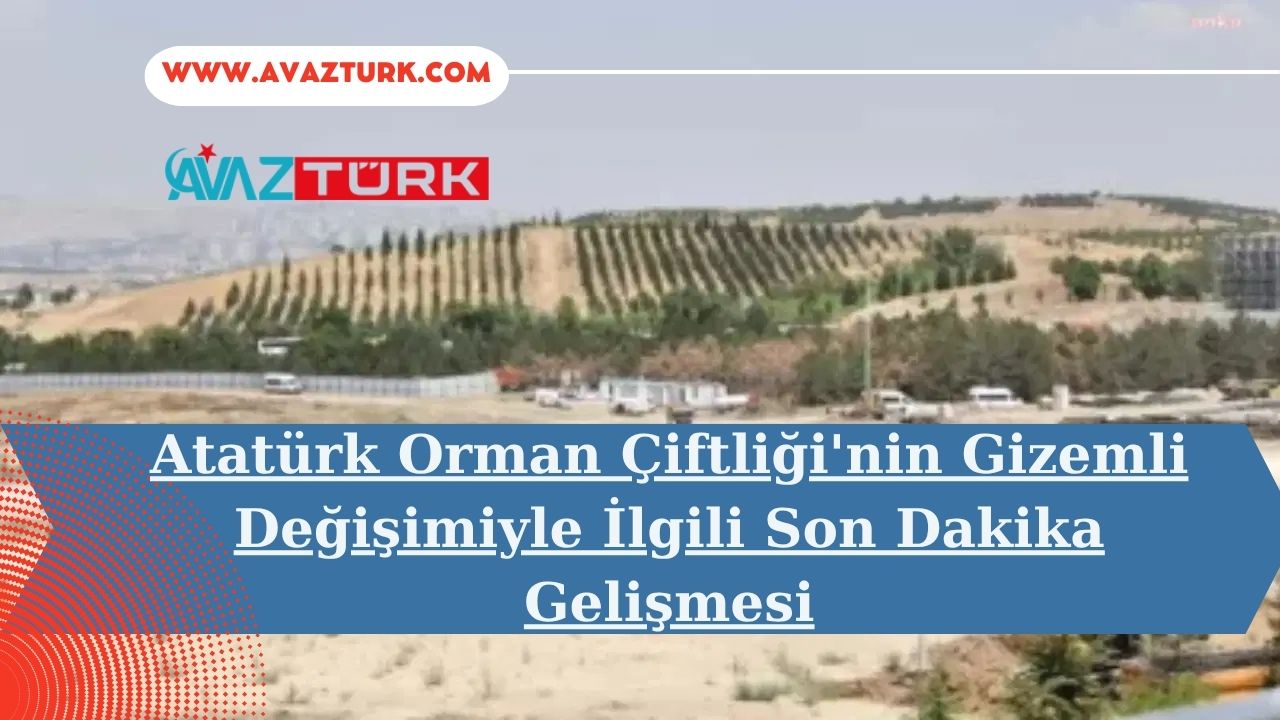 Atatürk Orman Çiftliği'nin Gizemli Değişimiyle İlgili Son Dakika Gelişmesi