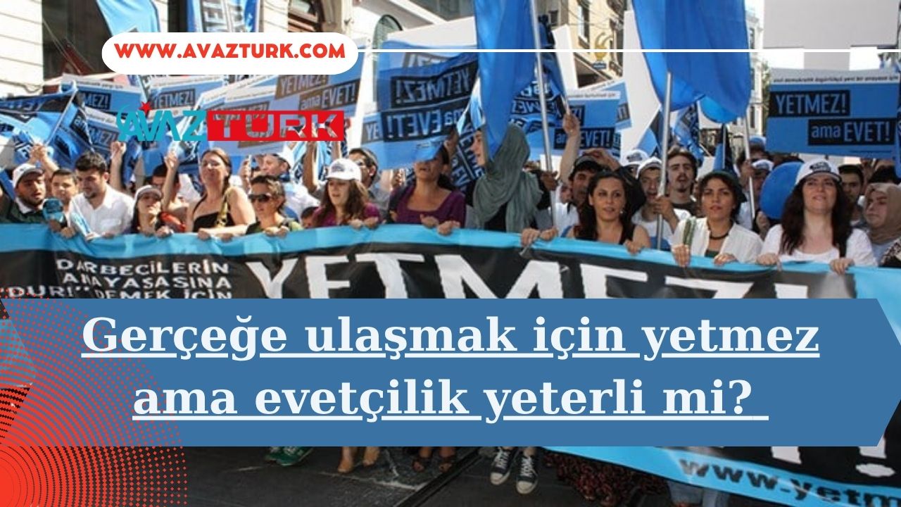 Gerçeğe ulaşmak için yetmez ama evetçilik yeterli mi?