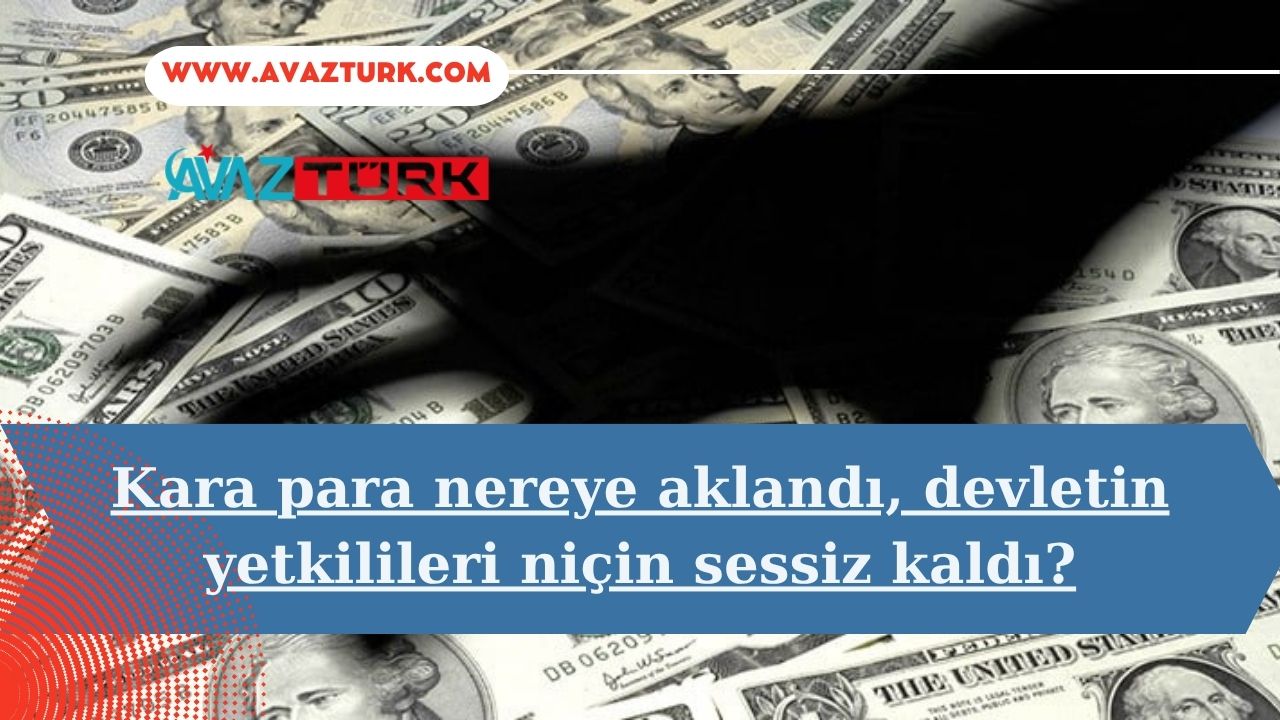 Kara para nereye aklandı, devletin yetkilileri niçin sessiz kaldı?