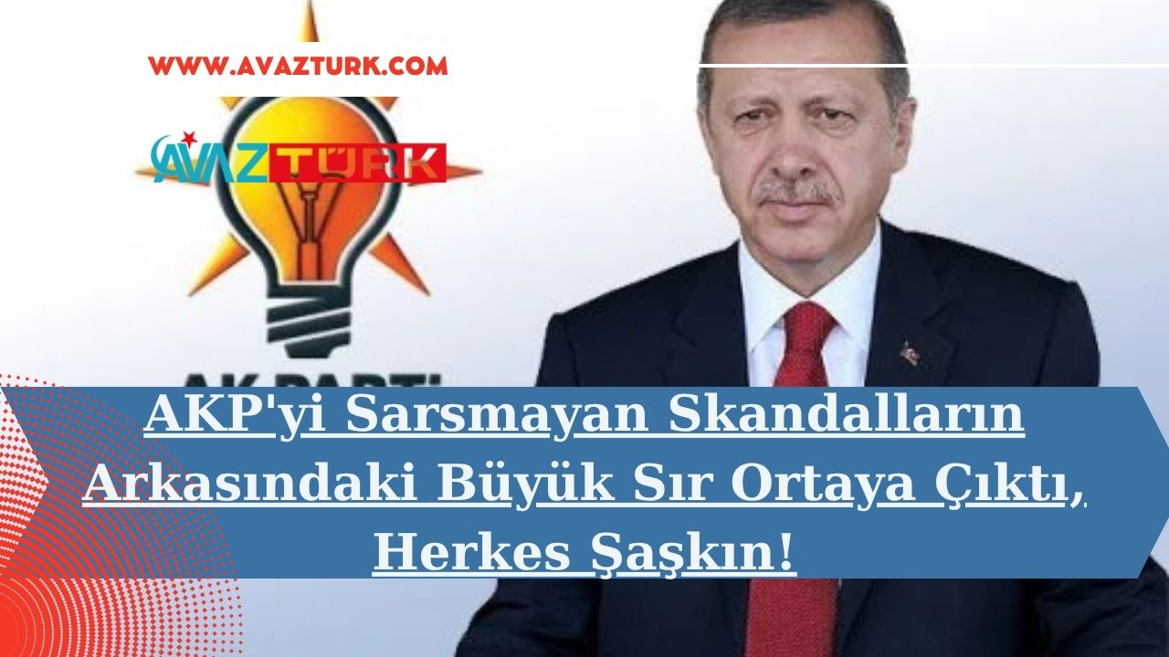 AKP'yi Sarsmayan Skandalların Arkasındaki Büyük Sır Ortaya Çıktı, Herkes Şaşkın!