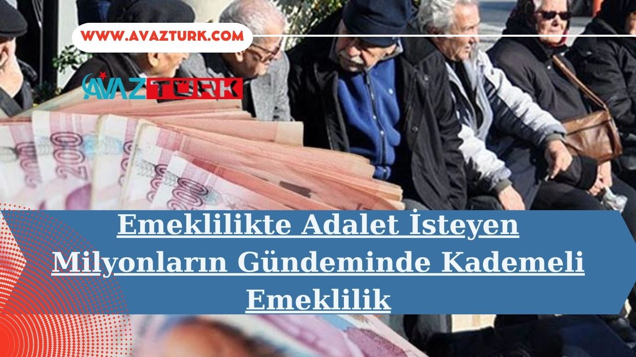 Emeklilikte Adalet İsteyen Milyonların Gündeminde Kademeli Emeklilik