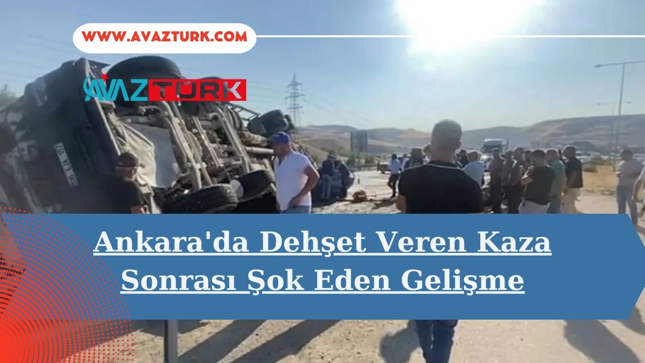 Ankara'da Dehşet Veren Kaza Sonrası Şok Eden Gelişme