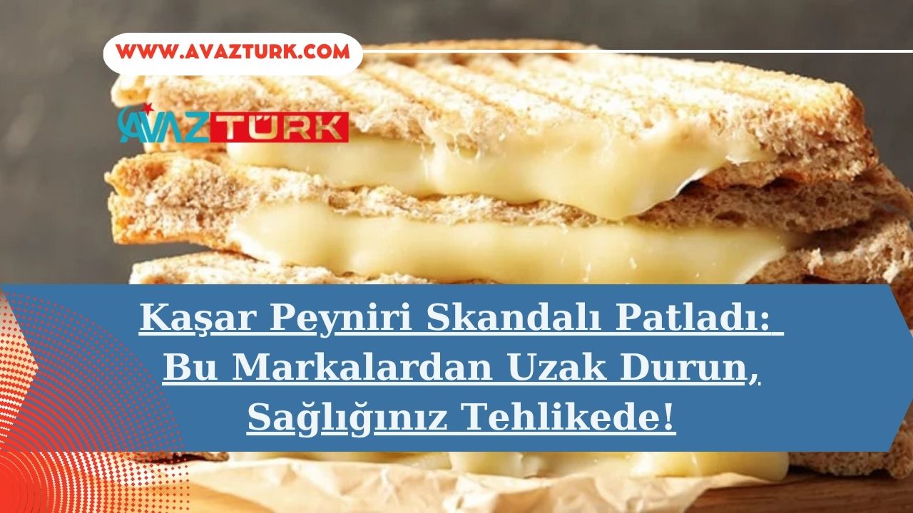 Kaşar Peyniri Skandalı Patladı: Bu Markalardan Uzak Durun, Sağlığınız Tehlikede!