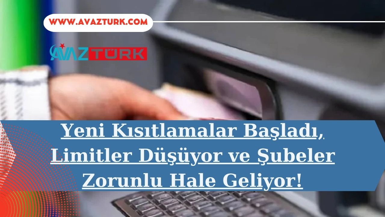 Yeni Kısıtlamalar Başladı, Limitler Düşüyor ve Şubeler Zorunlu Hale Geliyor!