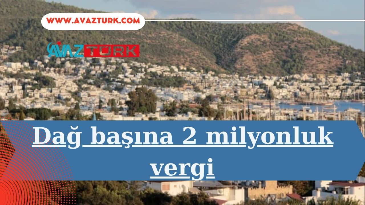 Dağın Zirvesinde Milyonluk Şok Vergi