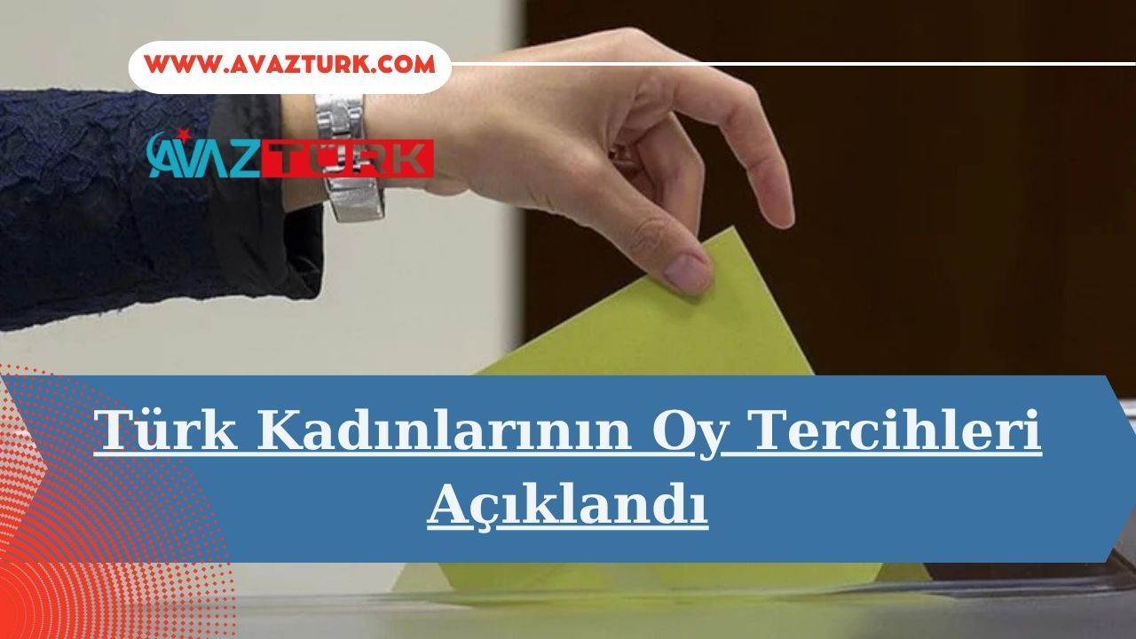 Türk Kadınlarının Oy Tercihleri Açıklandı