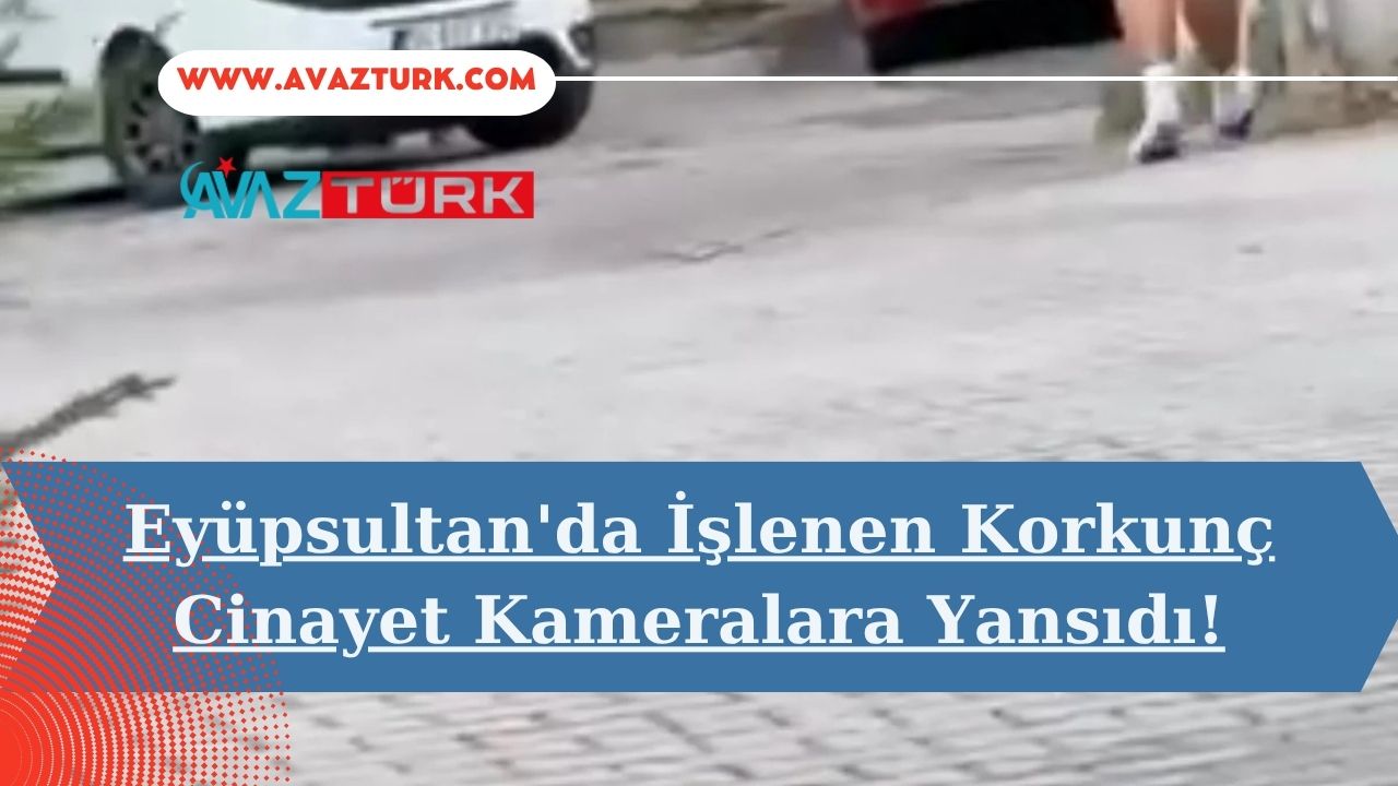 Eyüpsultan'da İşlenen Korkunç Cinayet Kameralara Yansıdı!