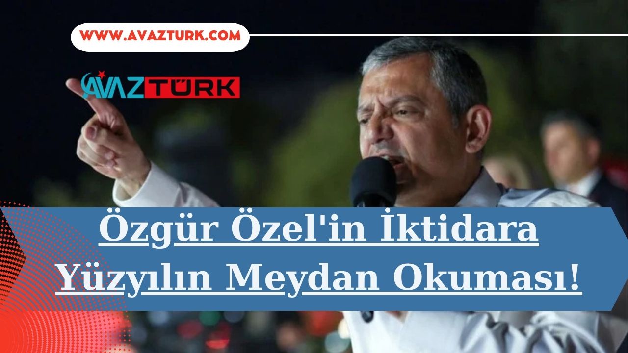 Özgür Özel'in İktidara Yüzyılın Meydan Okuması!