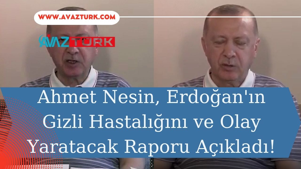 Ahmet Nesin, Cumhurbaşkanı Erdoğan'ın Gizli Hastalığını ve Olay Yaratacak Raporu Açıkladı!