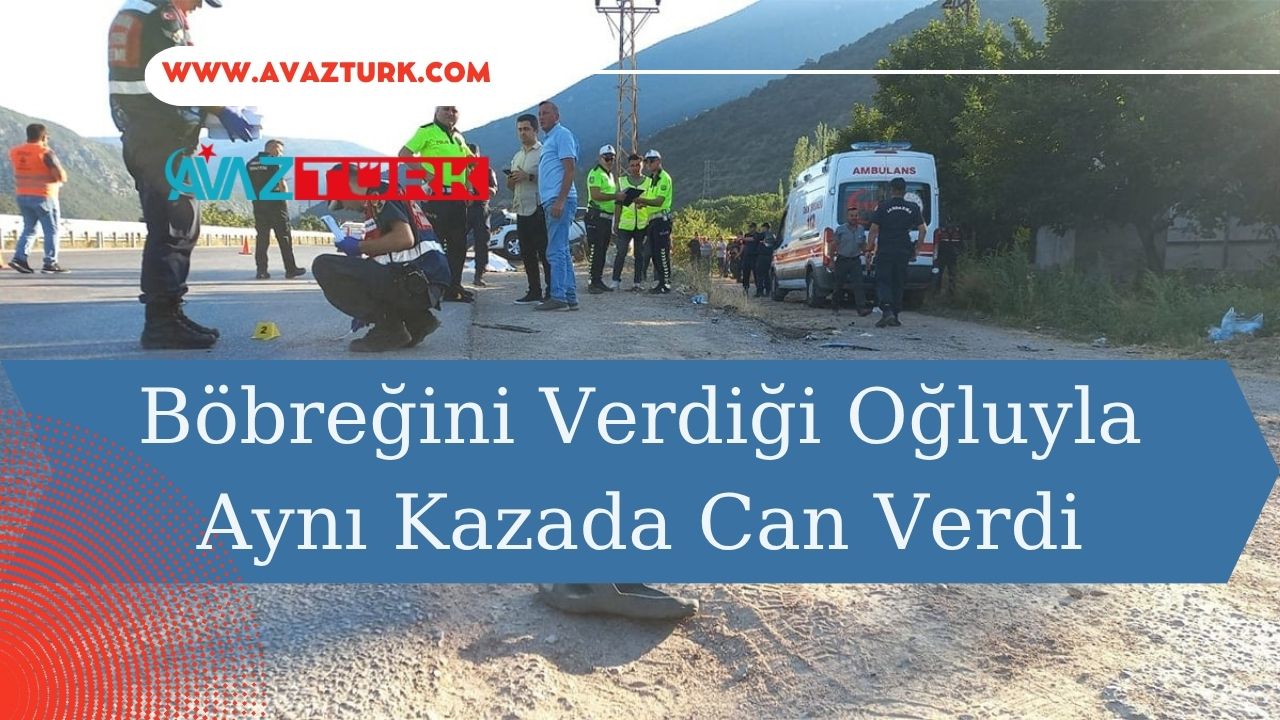 Böbreğini Verdiği Oğluyla Aynı Kazada Can Verdi