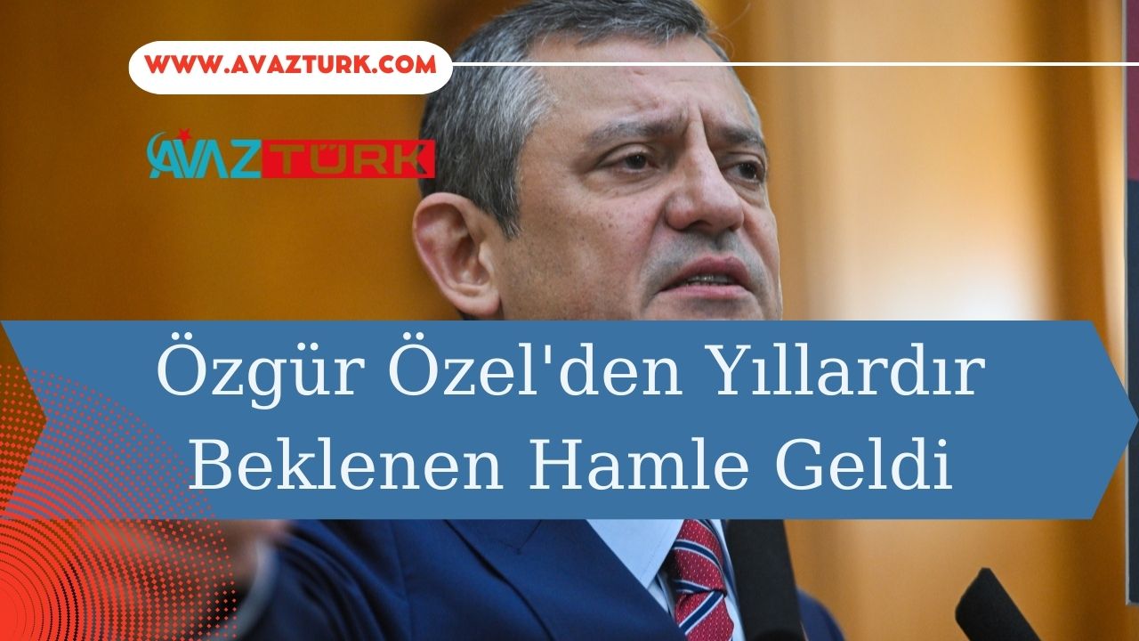 Özgür Özel'den Yıllardır Beklenen Hamle Geldi
