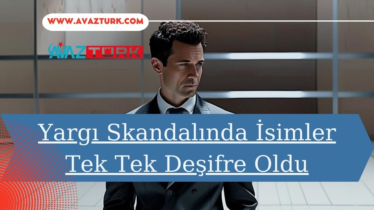 Yargı Skandalında İsimler Tek Tek Deşifre Oldu