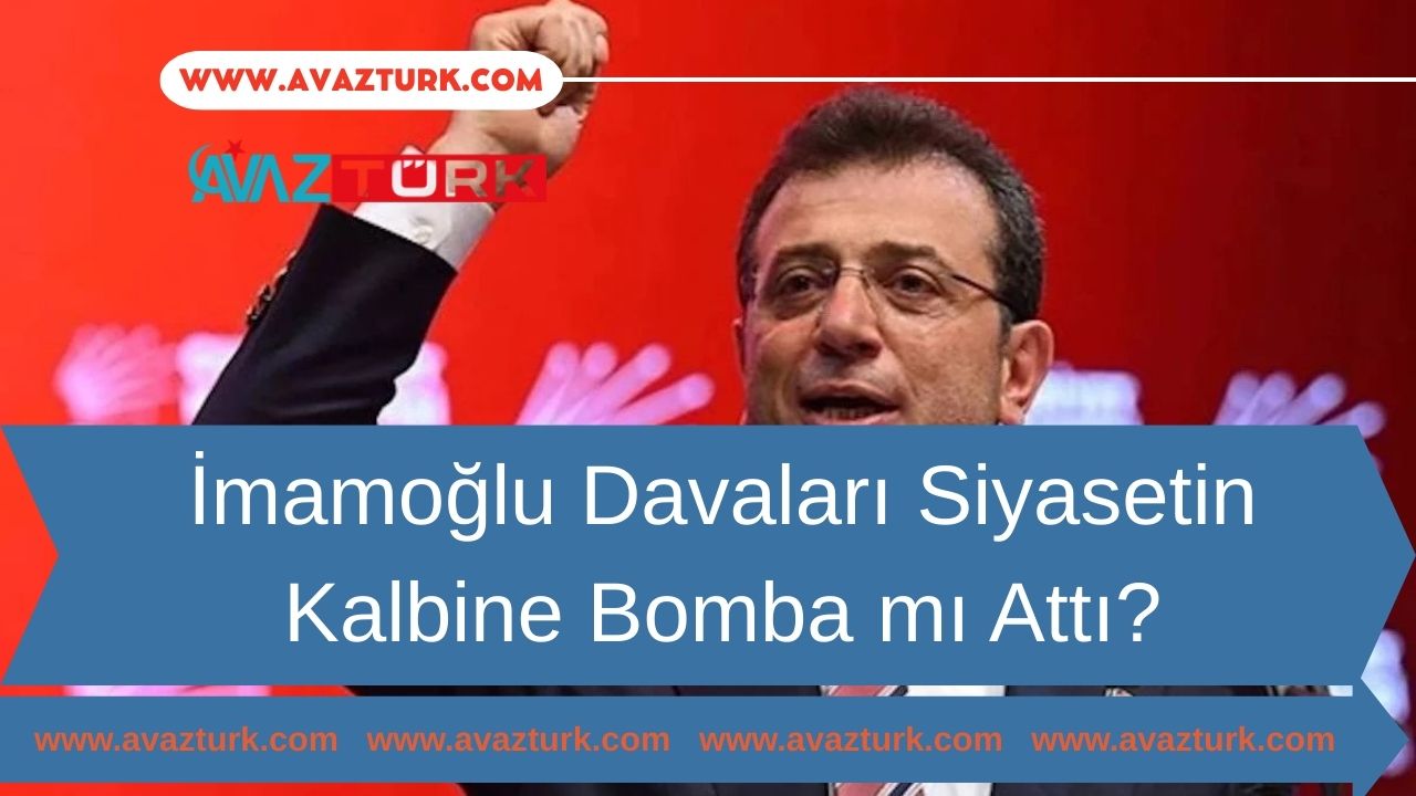 İmamoğlu Davaları Siyasetin Kalbine Bomba mı Attı?