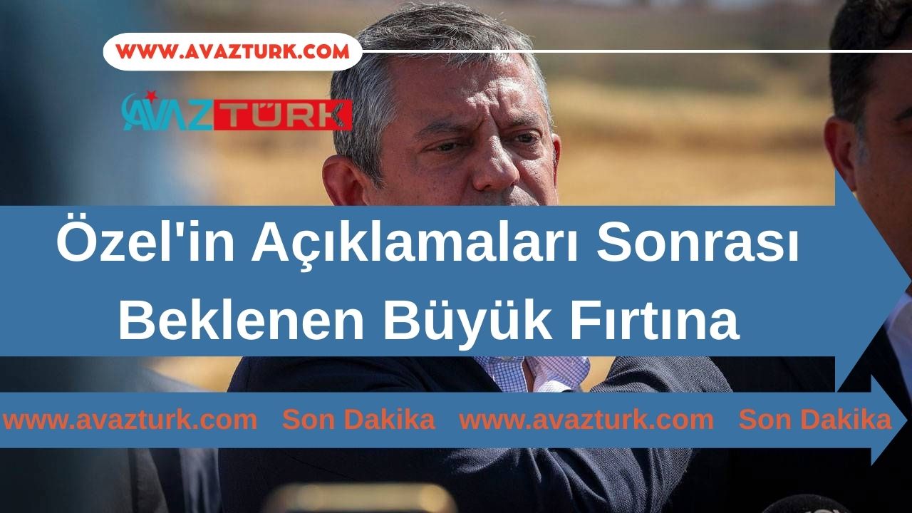 Özgür Özel'in Açıklamaları Sonrası Beklenen Büyük Fırtına