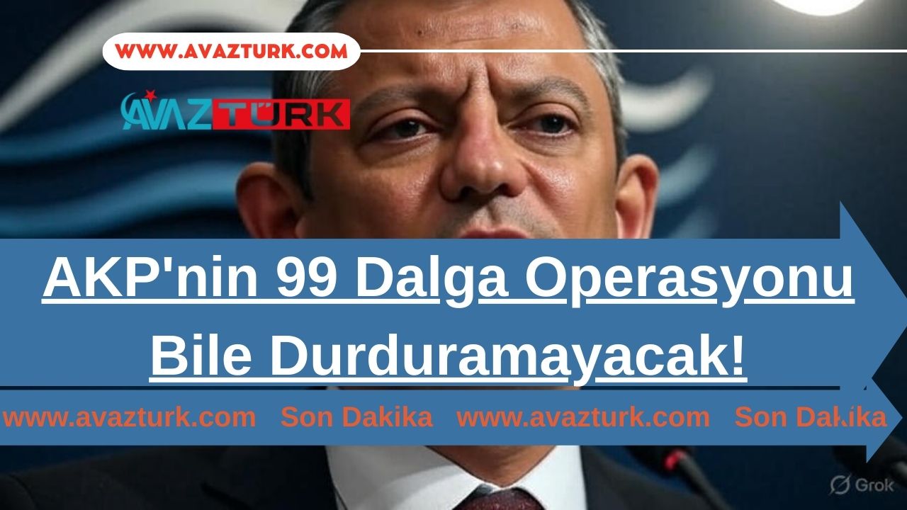 AKP'nin 99 Dalga Operasyonu Bile Durduramayacak!