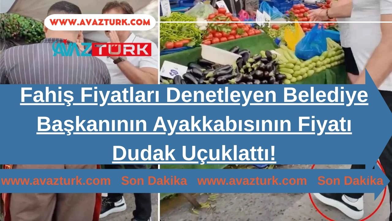 Fahiş Fiyatları Denetleyen Belediye Başkanının Ayakkabısının Fiyatı Dudak Uçuklattı!