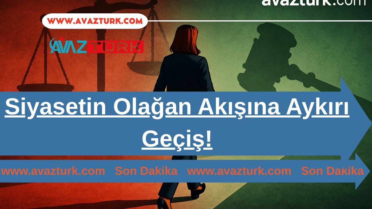 Siyasetin Olağan Akışına Aykırı Geçiş!