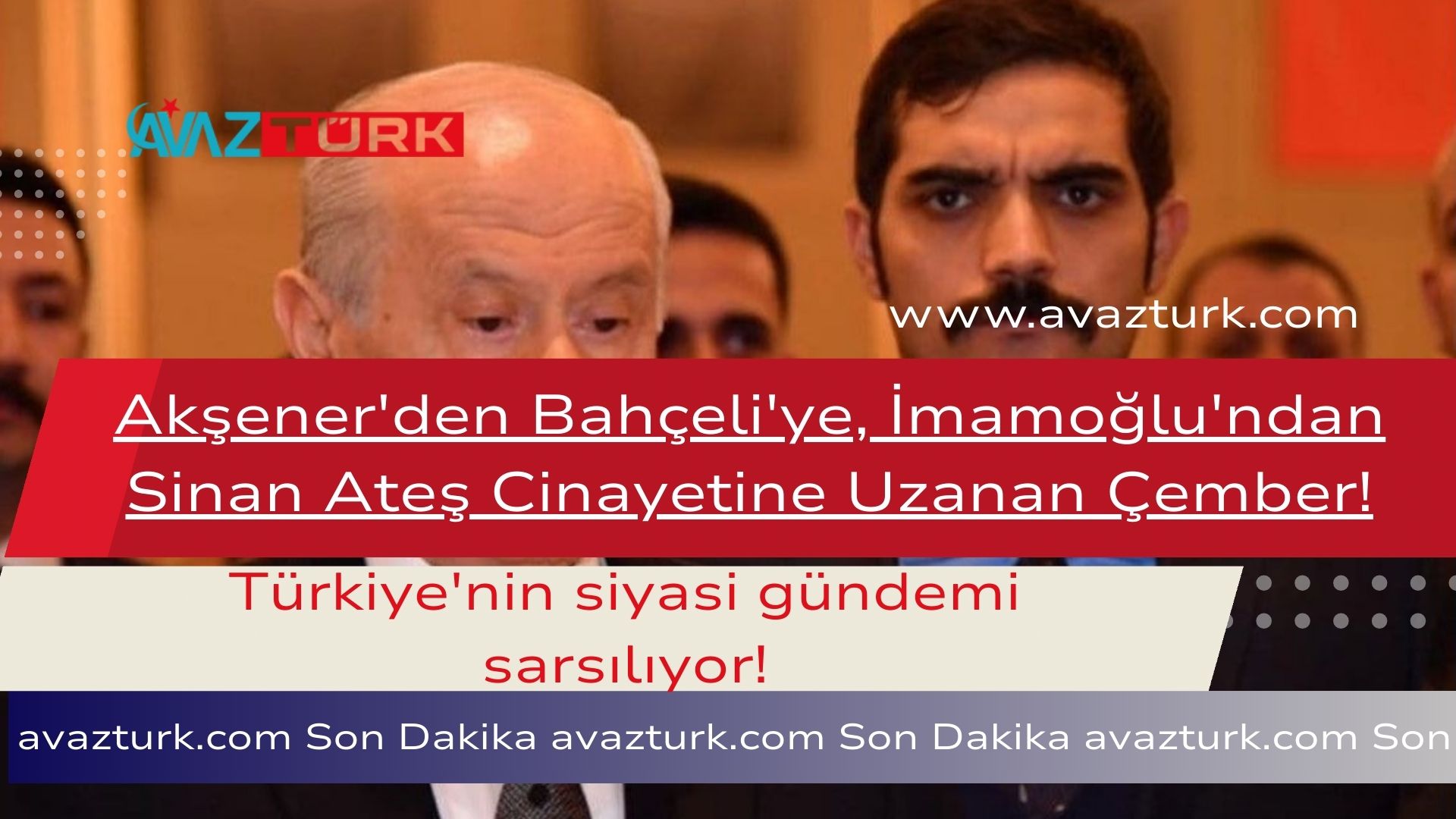 Akşener'den Bahçeli'ye, İmamoğlu'ndan Sinan Ateş Cinayetine Uzanan Çember!