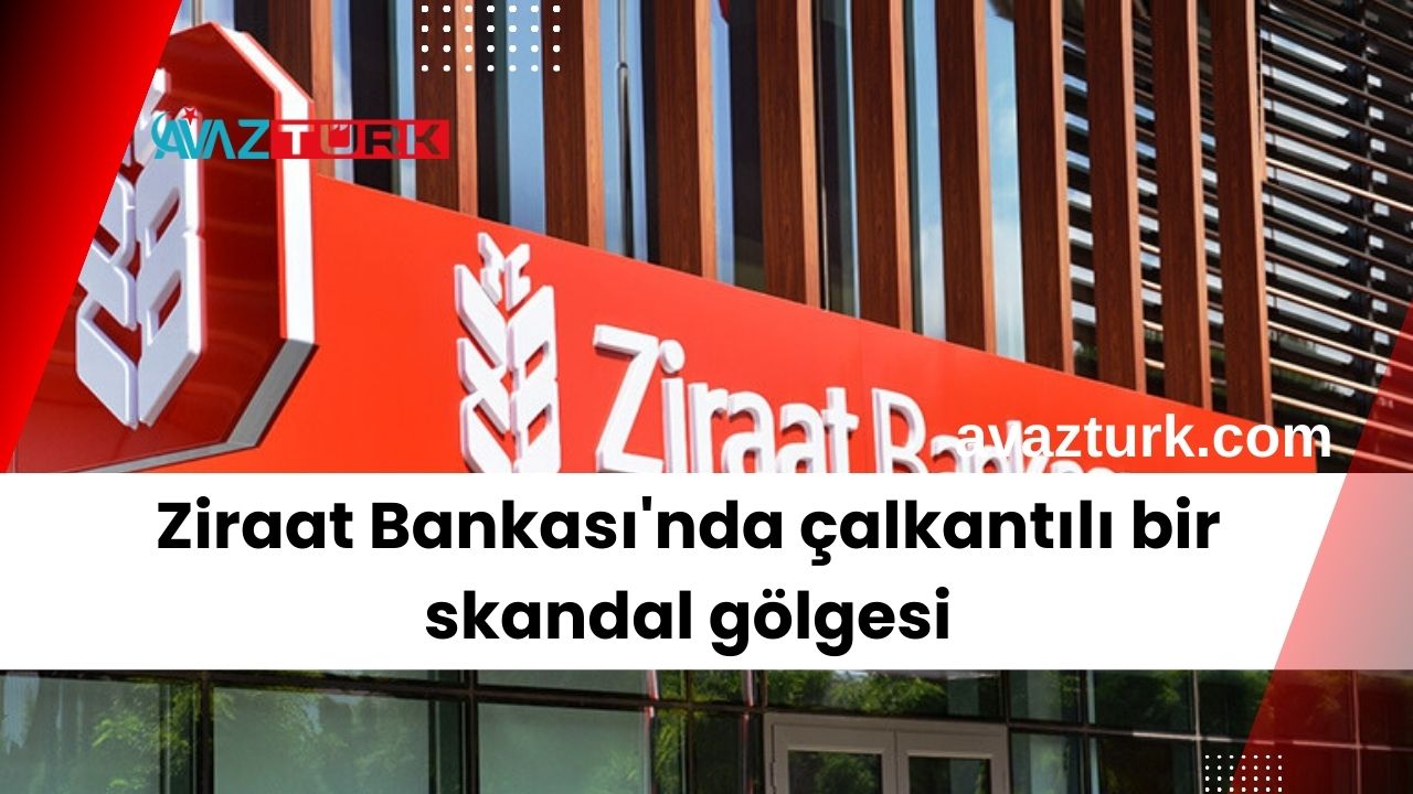 Ziraat Bankası'nda çalkantılı bir skandal gölgesi