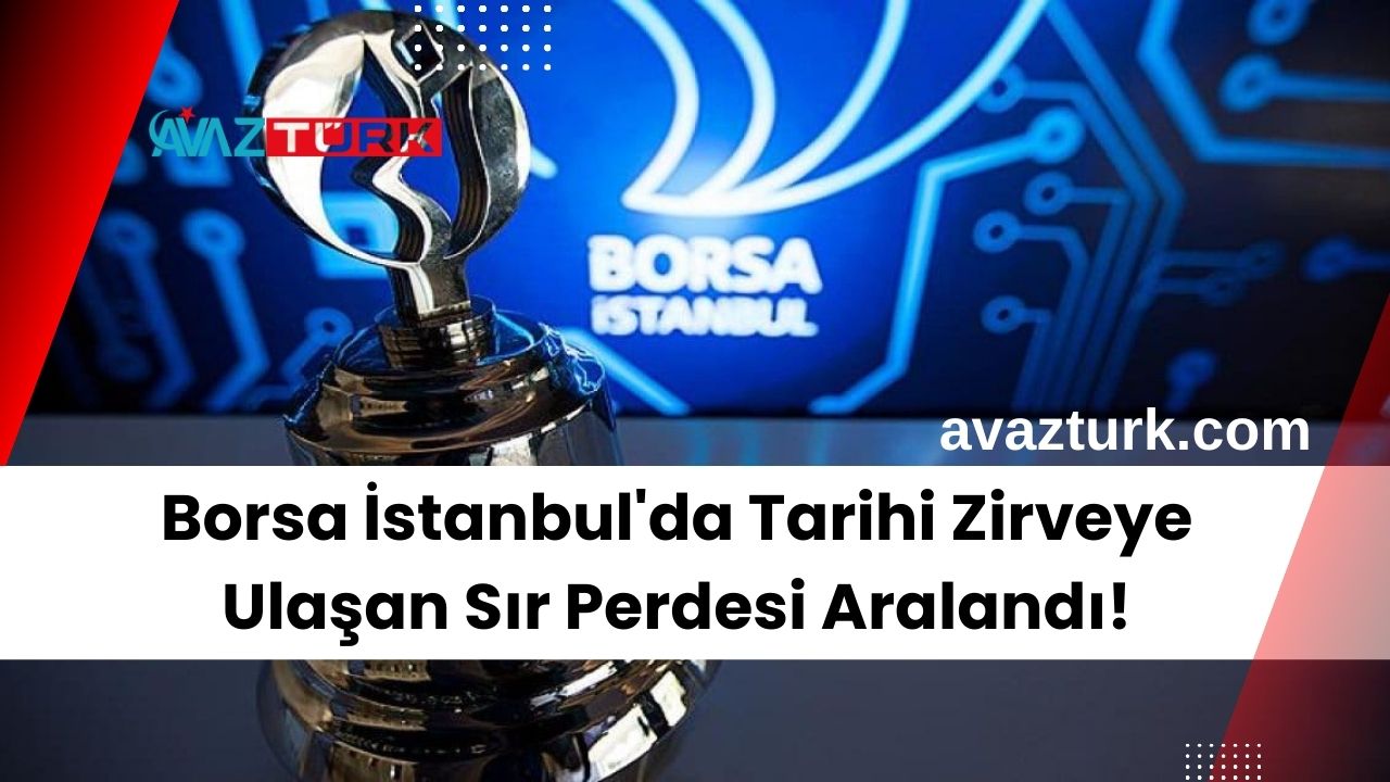 Borsa İstanbul'da Tarihi Zirveye Ulaşan Sır Perdesi Aralandı!