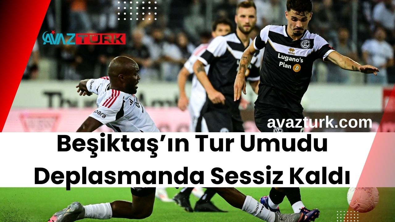 Beşiktaş’ın Tur Umudu Deplasmanda Sessiz Kaldı