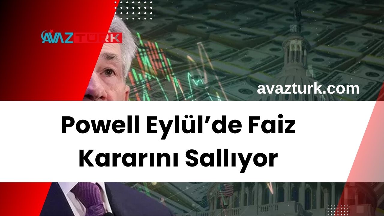 Powell Eylül’de Faiz Kararını Sallıyor