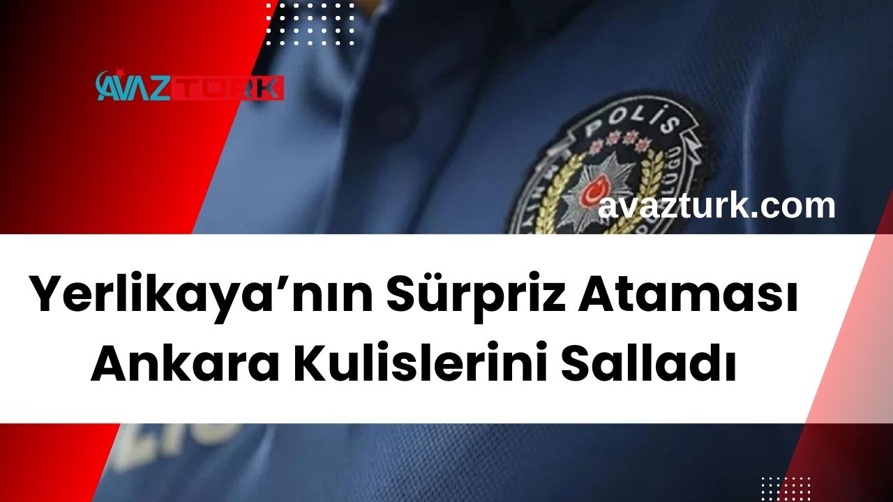 Yerlikaya’nın Sürpriz Ataması Ankara Kulislerini Salladı