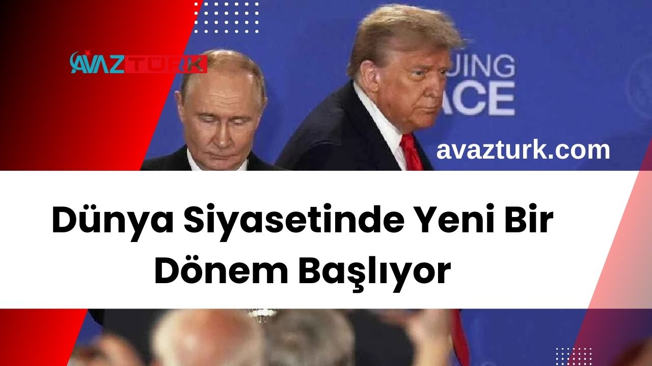 Dünya Siyasetinde Yeni Bir Dönem Başlıyor